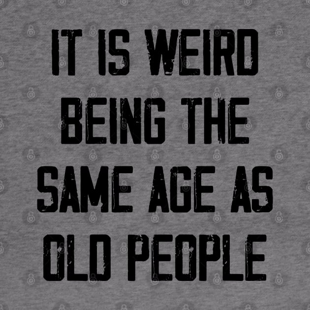 It is Weird Being the Same age as old people by zeedot